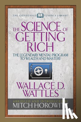 Wattles, Wallace D., Horowitz, Mitch - The Science of Getting Rich (Condensed Classics)