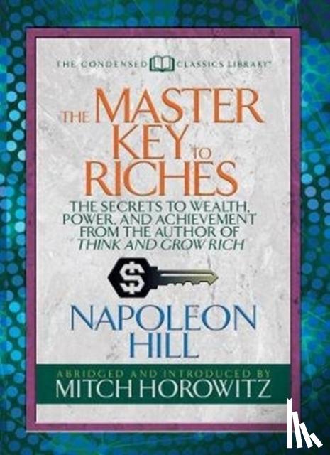 Hill, Napoleon, Horowitz, Mitch - The Master Key to Riches (Condensed Classics)