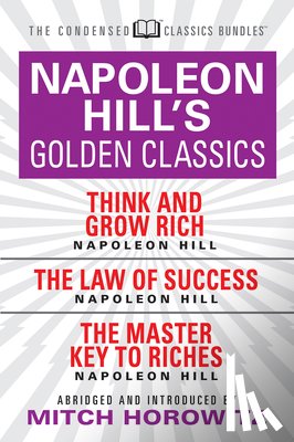 Hill, Napoleon, Horowitz, Mitch - Napoleon Hill's Golden Classics (Condensed Classics): featuring Think and Grow Rich, The Law of Success, and The Master Key to Riches