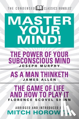 Murphy, Dr. Joseph, Allen, James - Master Your Mind (Condensed Classics): featuring The Power of Your Subconscious Mind, As a Man Thinketh, and The Game of Life