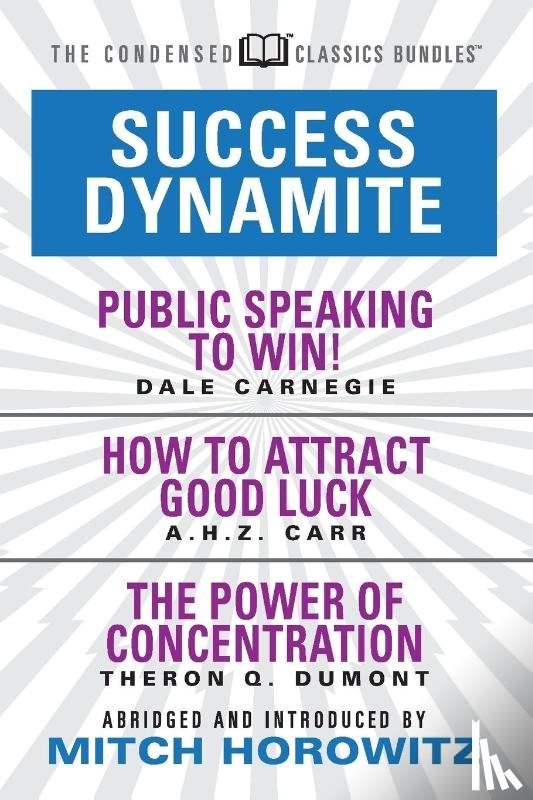 Carnegie, Dale, Carr, A.H.Z. - Success Dynamite (Condensed Classics): featuring Public Speaking to Win!, How to Attract Good Luck, and The Power of Concentration