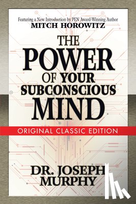 Murphy, Dr. Joseph, Horowitz, Mitch - The Power of Your Subconscious Mind (Original Classic Edition)