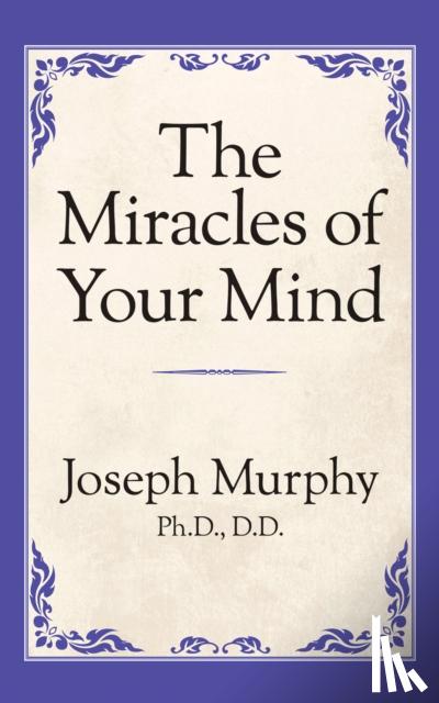 Murphy, Joseph - The Miracles of Your Mind