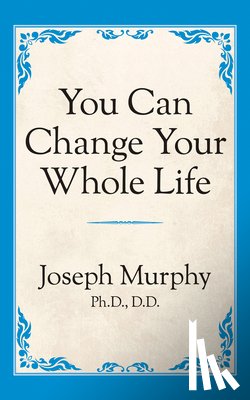 Murphy, Dr. Joseph - You Can Change Your Whole Life