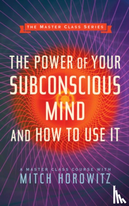 Horowitz, Mitch - The Power of Your Subconscious Mind and How to Use It (Master Class Series)