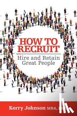 Johnson, Kerry - How to Recruit, Hire and Retain Great People