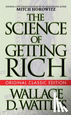 Wattles, Wallace D., Horowitz, Mitch - The Science of Getting Rich (Original Classic Edition)