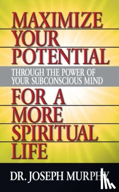 Murphy, Dr. Joseph - Maximize Your Potential Through the Power of Your Subconscious Mind for A More Spiritual Life