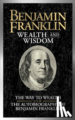 Franklin, Benjamin - Benjamin Franklin Wealth and Wisdom