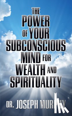 Murphy, Dr. Joseph - The Power of Your Subconscious Mind for Wealth and Spirituality