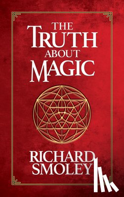 Smoley, Richard - The Truth About Magic