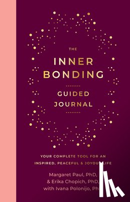 Paul, Margaret - The Inner Bonding Guided Journal: Your Complete Tool for an Inspired, Peaceful & Joyous Life