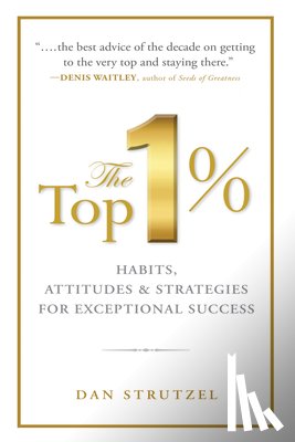 Strutzel, Dan - The Top 1%: Habits, Attitudes & Strategies For Exceptional Success
