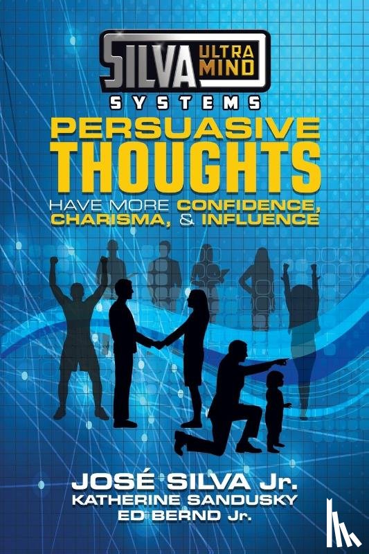 Silva, Jose, Sandusky, Katherine, Bernd, Ed - Silva Ultramind Systems Persuasive Thoughts