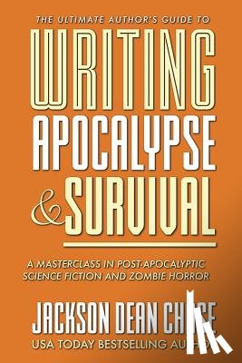 Chase, Jackson Dean - Writing Apocalypse and Survival: A Masterclass in Post-Apocalyptic Science Fiction and Zombie Horror