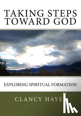 Hayes, Clancy P. - Taking Steps Toward God: Exploring Spiritual Formation