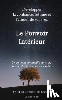 Jullien, Charles - Le Pouvoir Interieur: développer la confiance, l'estime et l'amour de soi: Developpement personnel, connaissance de soi, psychologie positiv
