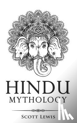 Lewis, Scott - Hindu Mythology: Classic Stories of Hindu Myths, Gods, Goddesses, Heroes and Monsters