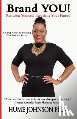 Johnson, Hume - Brand YOU! Reinvent Yourself, Redefine Your Future: A 5-Step Guide to Building Your Personal Brand