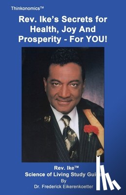 Eikerenkoetter, Frederick - Rev. Ike's Secrets For Health, Joy and Prosperity, For YOU: A Science Of Living Study Guide