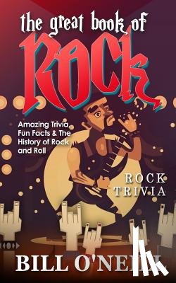 O'Neill, Bill - The Great Book of Rock Trivia: Amazing Trivia, Fun Facts & The History of Rock and Roll