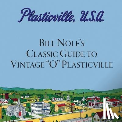 Jim Bunte, Bunte, Bill Nole, Nole - Bill Nole's Classic Guide to Vintage "O" Plasticville