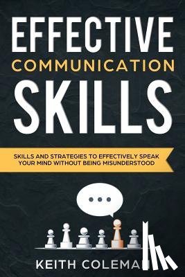 Coleman, Keith - Effective Communication: Skills and Strategies to Effectively Speak Your Mind Without Being Misunderstood