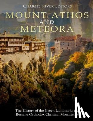 Charles River - Mount Athos and Meteora: The History of the Greek Landmarks that Became Orthodox Christian Monasteries