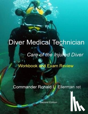 Ellerman Ret, Ronald L. - Diver Medical Technician - Care of the Injured Diver: Workbook & Exam Review