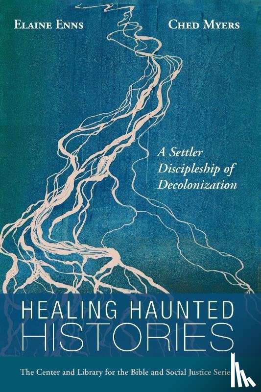 Enns, Elaine, Myers, Ched - Healing Haunted Histories