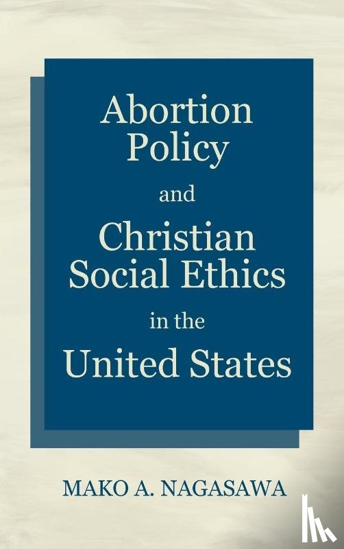 Nagasawa, Mako A - Abortion Policy and Christian Social Ethics in the United States