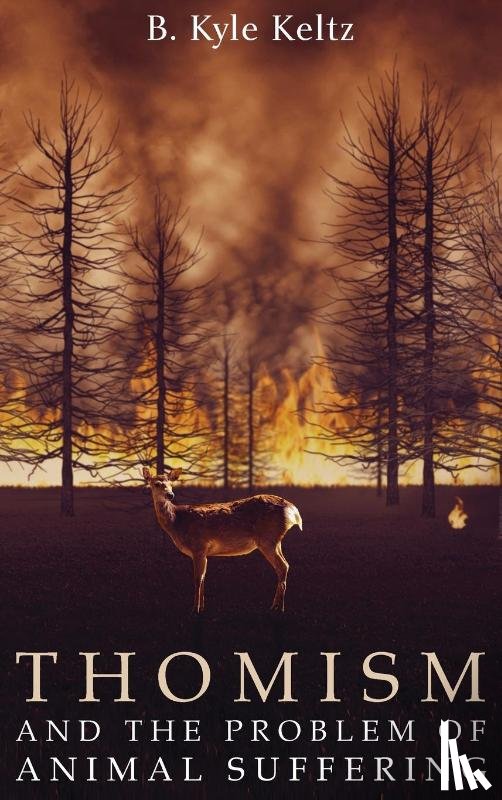 Keltz, B Kyle - Thomism and the Problem of Animal Suffering