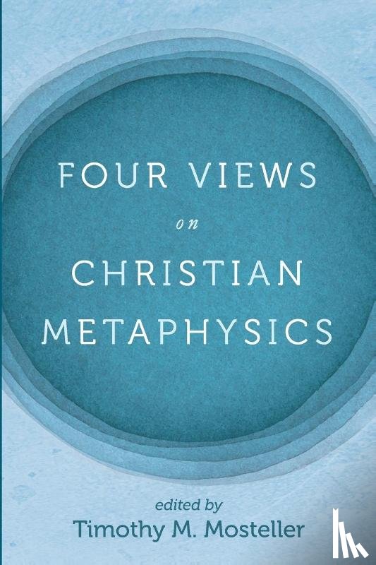 Welbaum, Samuel, Jacobs, Timothy Lee - Four Views on Christian Metaphysics