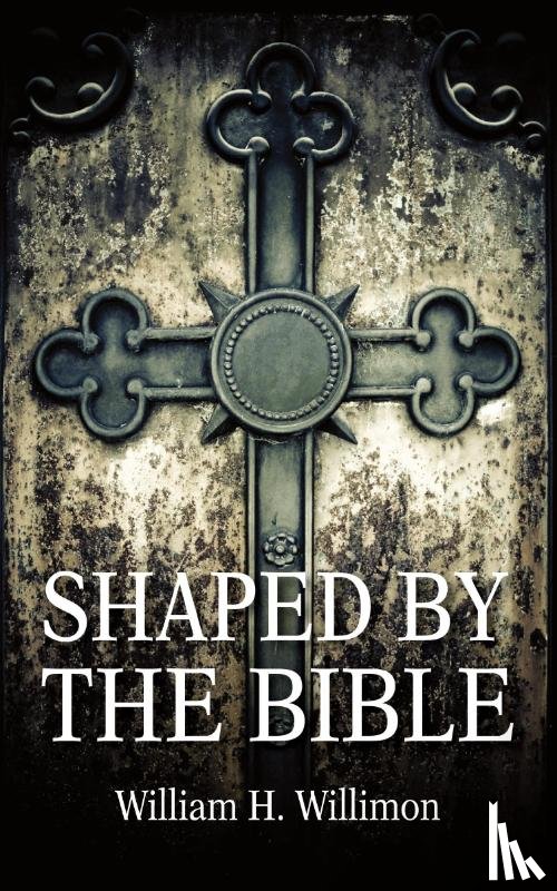 Willimon, Will - Shaped by the Bible