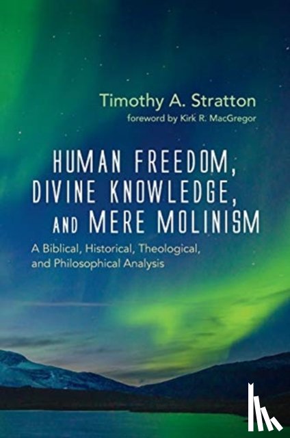 Stratton, Timothy A - Human Freedom, Divine Knowledge, and Mere Molinism