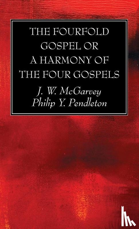 McGarvey, J W, Pendleton, Philip Y - The Fourfold Gospel or a Harmony of the Four Gospels