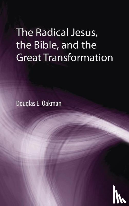 Oakman, Douglas E - The Radical Jesus, the Bible, and the Great Transformation