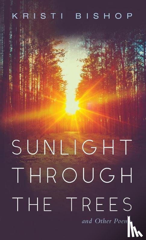 Bishop, Kristi - Sunlight through the Trees and Other Poems