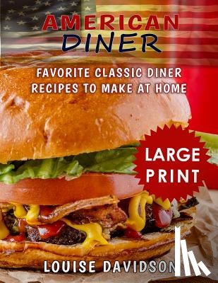 Davidson, Louise - American Diner ***Large Print Full Color Edition***: Favorite Classic Dinner Recipes to Make at Home
