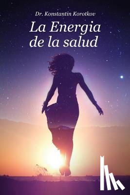 Korotkov, Konstantin G. - La Energia de la Salud: Bio-Well