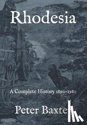 Baxter, Peter - Rhodesia: A Complete History 1890-1980
