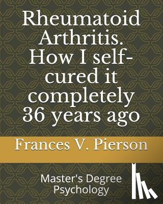 Pierson, Frances V. - Rheumatoid Arthritis How I self-cured it completely 36 years ago