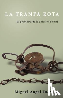 Fuentes, Miguel Ángel - La Trampa Rota: El Problema de la adicción sexual