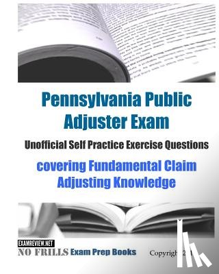 Examreview - Pennsylvania Public Adjuster Exam Unofficial Self Practice Exercise Questions: covering Fundamental Claim Adjusting Knowledge