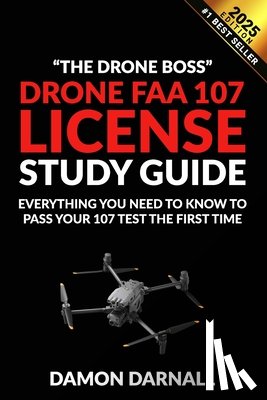 Darnall, Damon - Drone FAA 107 License Study Guide: Everything You Need to Know to Pass Your 107 Test the First Time