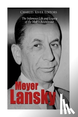 Charles River - Meyer Lansky: The Infamous Life and Legacy of the Mob's Accountant