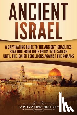 History, Captivating - Ancient Israel: A Captivating Guide to the Ancient Israelites, Starting From their Entry into Canaan Until the Jewish Rebellions against the Romans