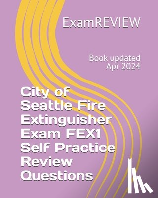 Examreview - City of Seattle Fire Extinguisher Exam FEX1 Self Practice Review Questions