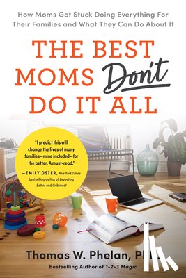 Phelan, Thomas - The Best Moms Don't Do It All: How Moms Got Stuck Doing Everything for Their Families and What They Can Do about It