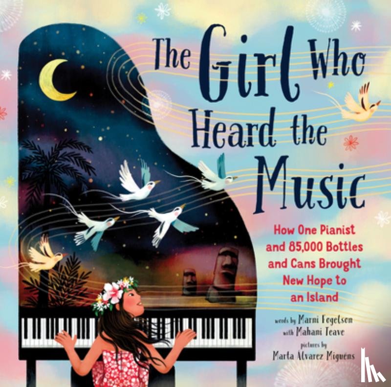 Teave, Mahani - The Girl Who Heard the Music: How One Pianist and 85,000 Bottles and Cans Brought New Hope to an Island